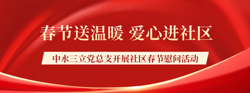 ?春節(jié)送溫暖，愛心進社區(qū) | 中水三立黨總支開展社區(qū)春節(jié)慰問活動